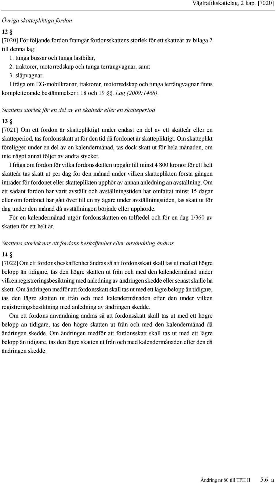 I fråga om EG-mobilkranar, traktorer, motorredskap och tunga terrängvagnar finns kompletterande bestämmelser i 18 och 19. Lag (2009:1468).