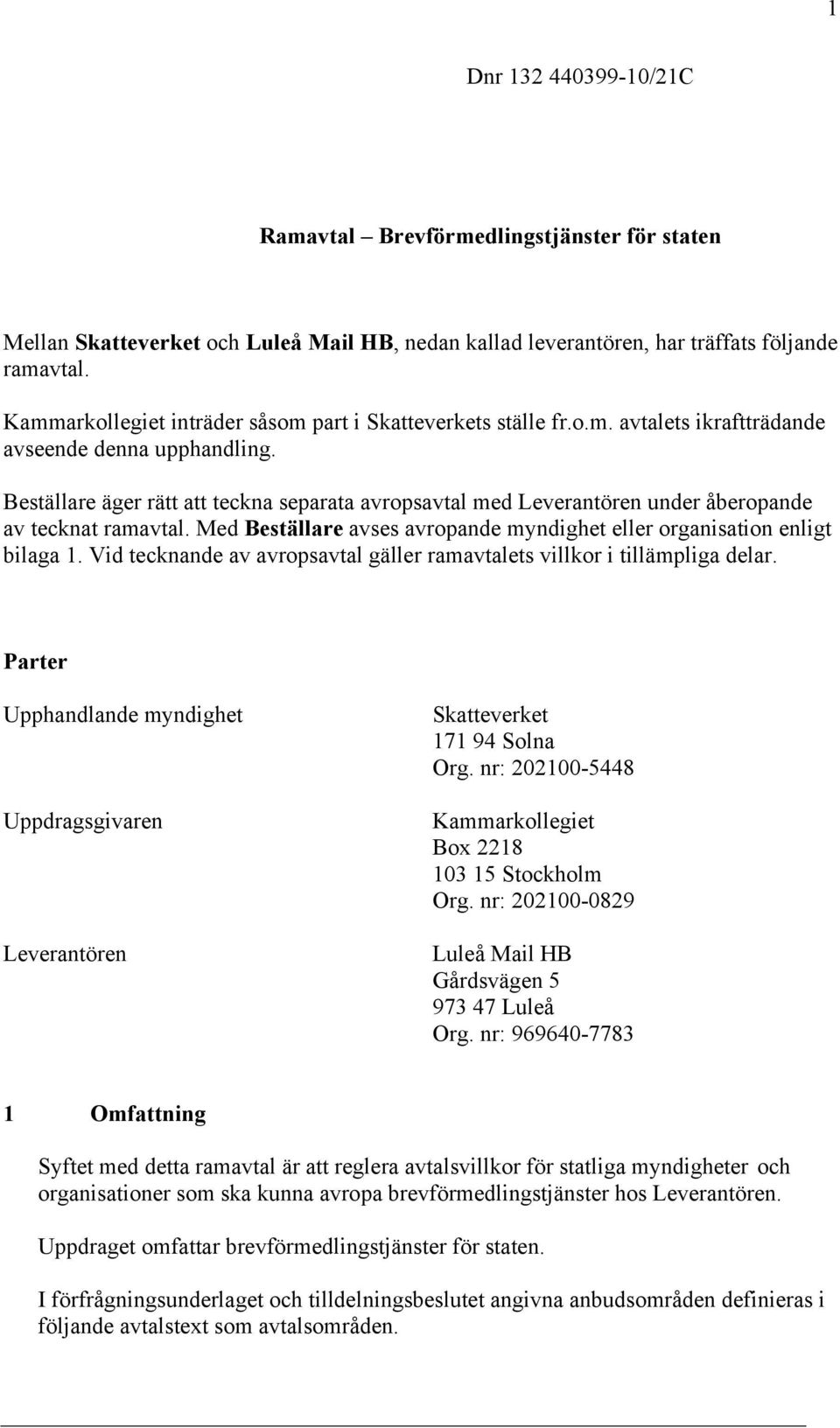 Beställare äger rätt att teckna separata avropsavtal med Leverantören under åberopande av tecknat ramavtal. Med Beställare avses avropande myndighet eller organisation enligt bilaga 1.