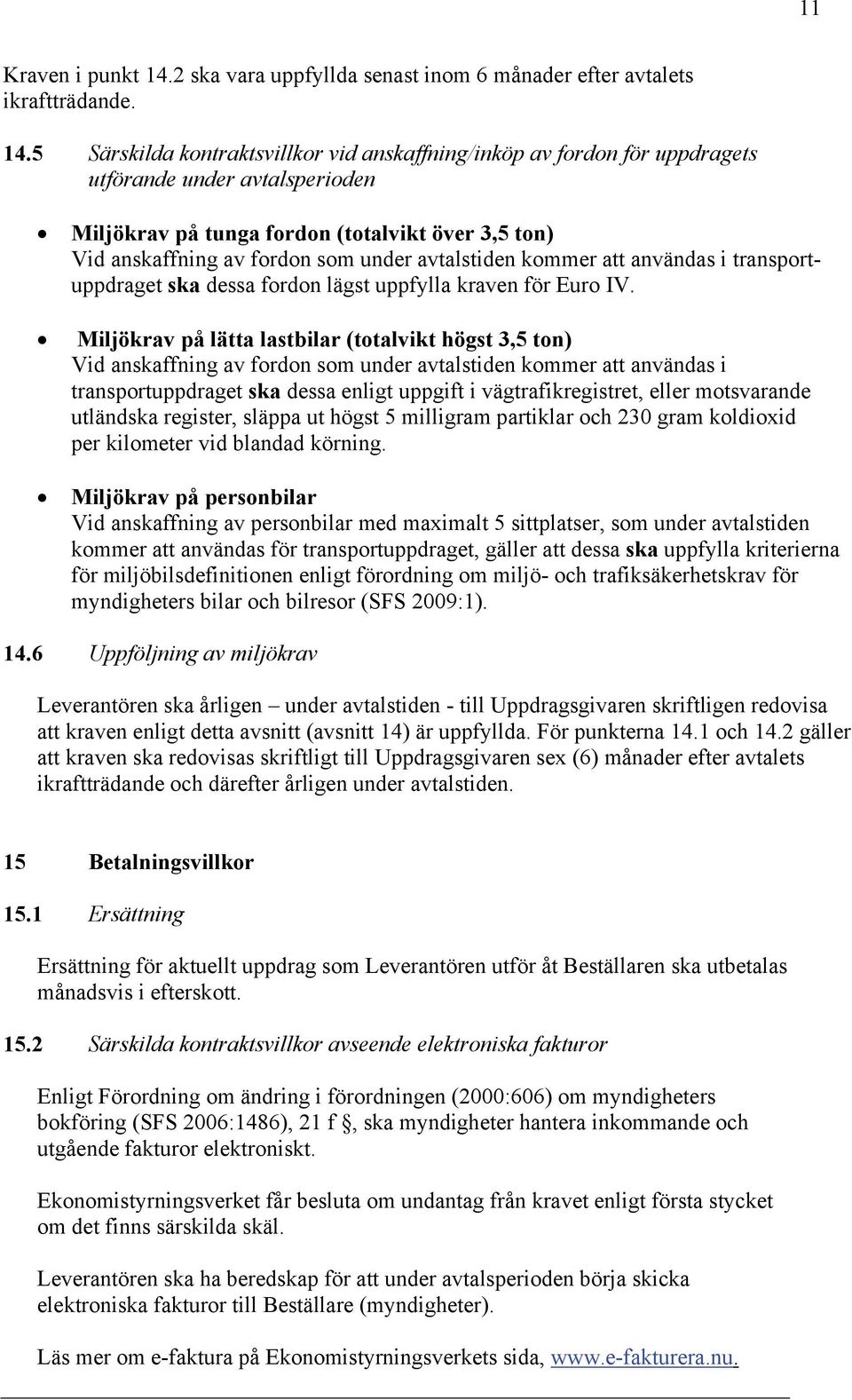 5 Särskilda kontraktsvillkor vid anskaffning/inköp av fordon för uppdragets utförande under avtalsperioden Miljökrav på tunga fordon (totalvikt över 3,5 ton) Vid anskaffning av fordon som under