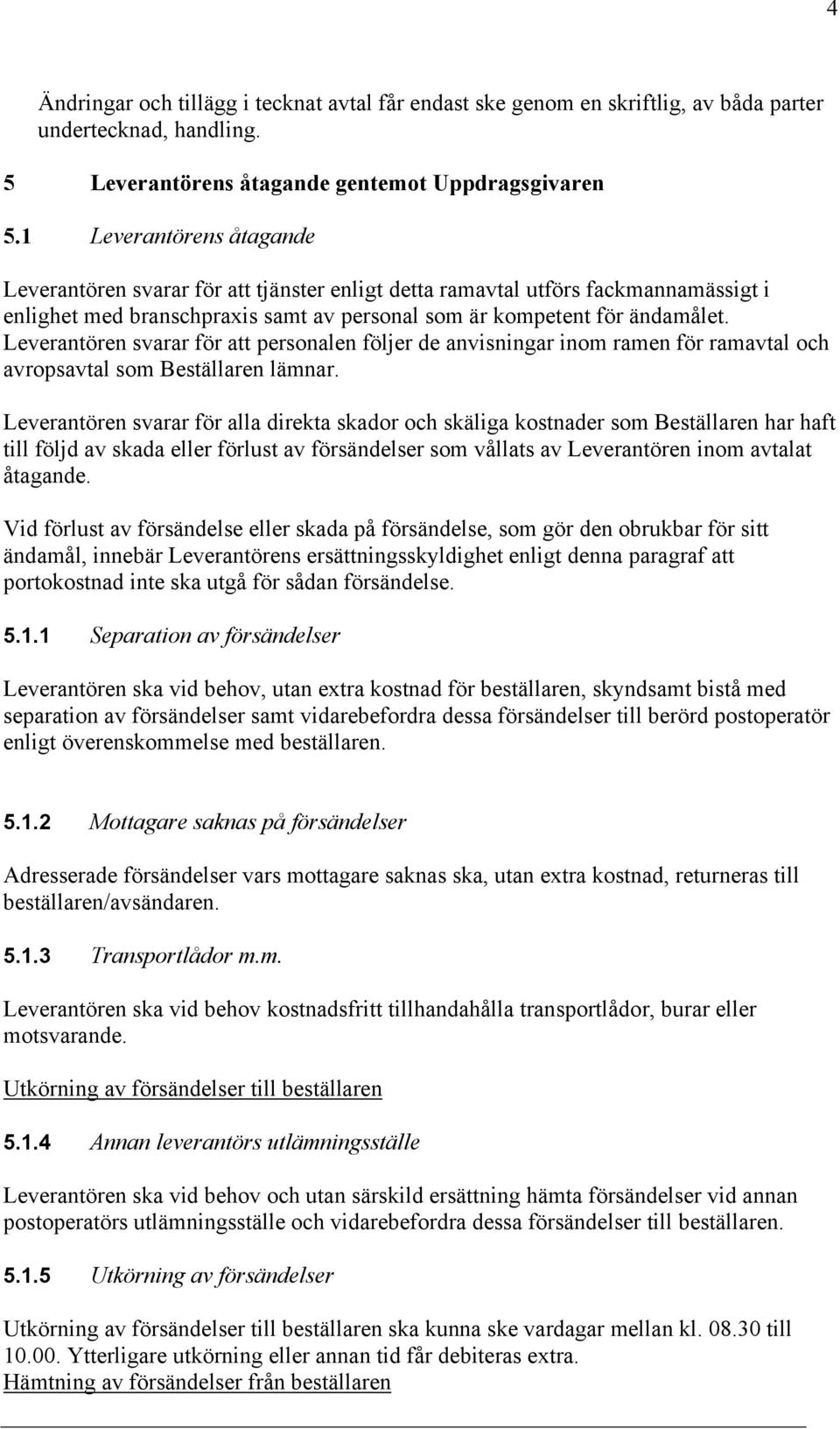 Leverantören svarar för att personalen följer de anvisningar inom ramen för ramavtal och avropsavtal som Beställaren lämnar.