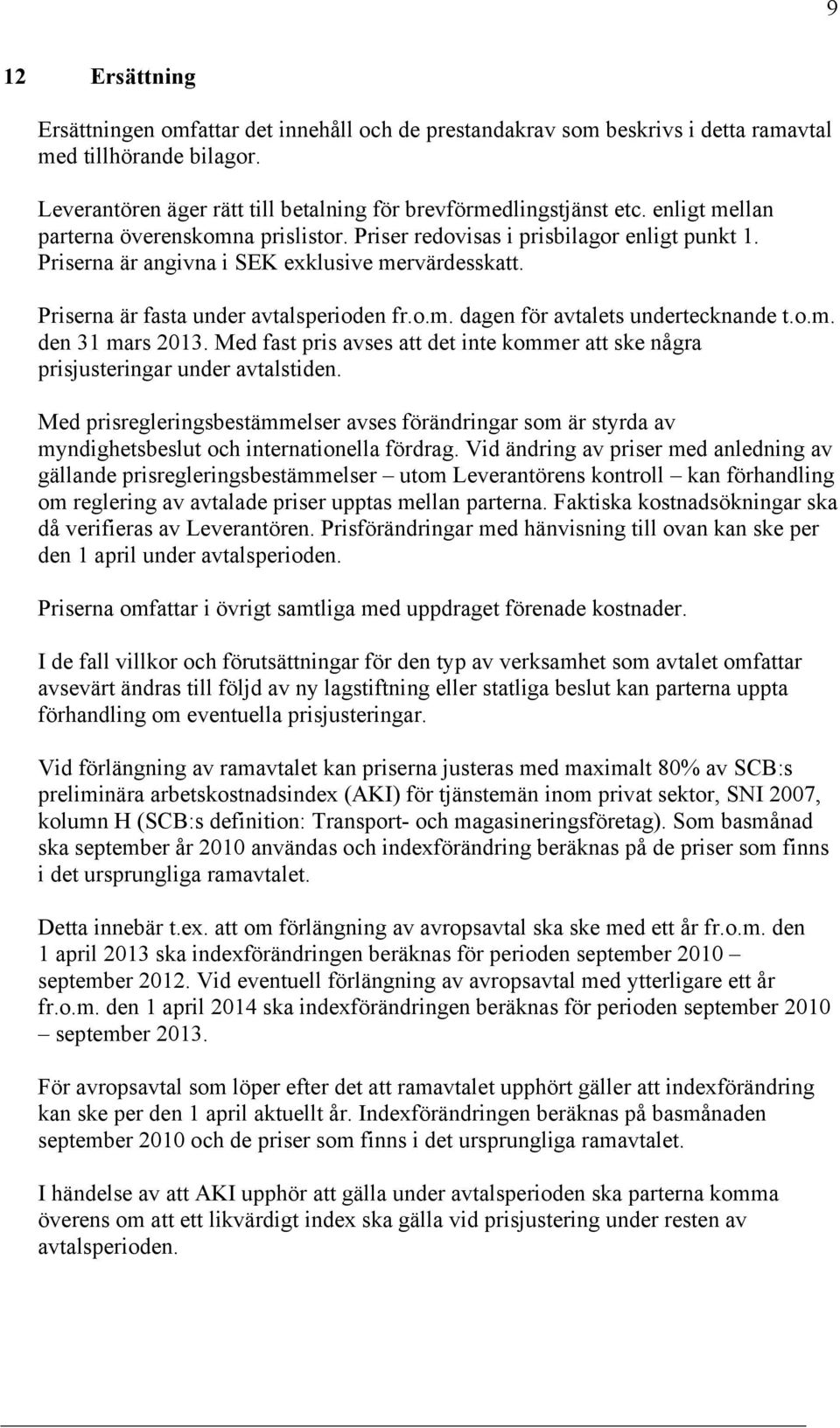 o.m. den 31 mars 2013. Med fast pris avses att det inte kommer att ske några prisjusteringar under avtalstiden.