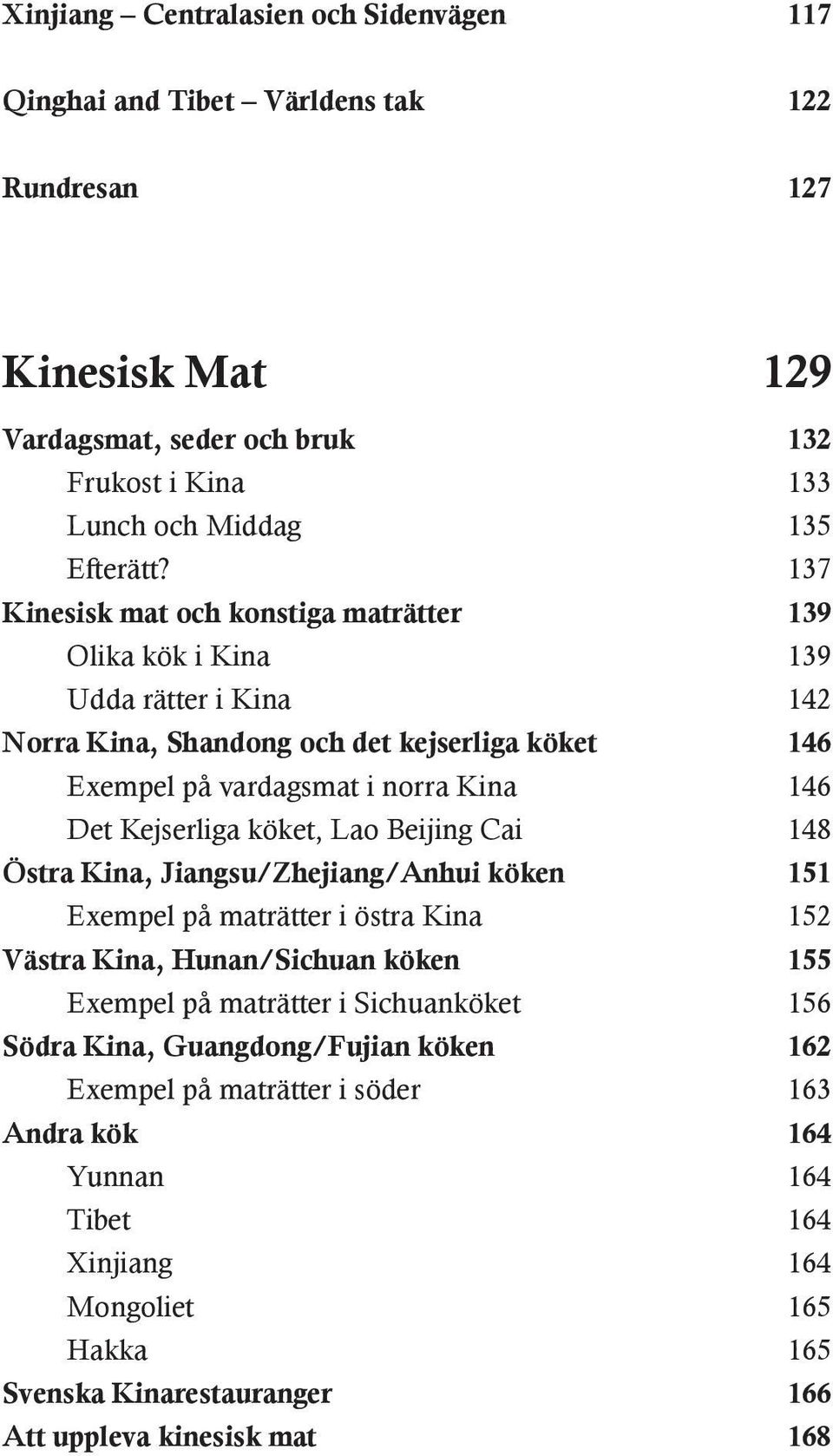 köket, Lao Beijing Cai 148 Östra Kina, Jiangsu/Zhejiang/Anhui köken 151 Exempel på maträtter i östra Kina 152 Västra Kina, Hunan/Sichuan köken 155 Exempel på maträtter i Sichuanköket 156