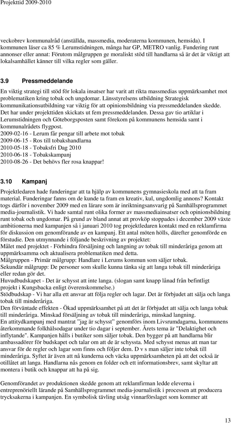 9 Pressmeddelande En viktig strategi till stöd för lokala insatser har varit att rikta massmedias uppmärksamhet mot problematiken kring tobak och ungdomar.