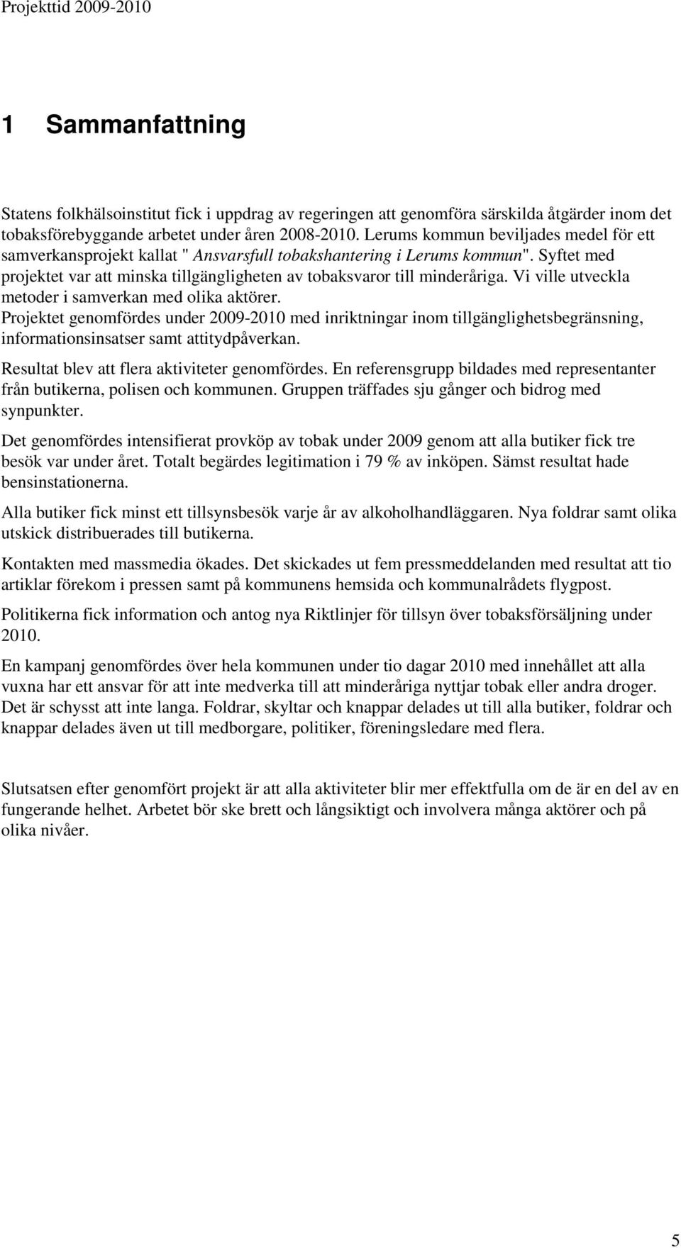 Vi ville utveckla metoder i samverkan med olika aktörer. Projektet genomfördes under 2009-2010 med inriktningar inom tillgänglighetsbegränsning, informationsinsatser samt attitydpåverkan.