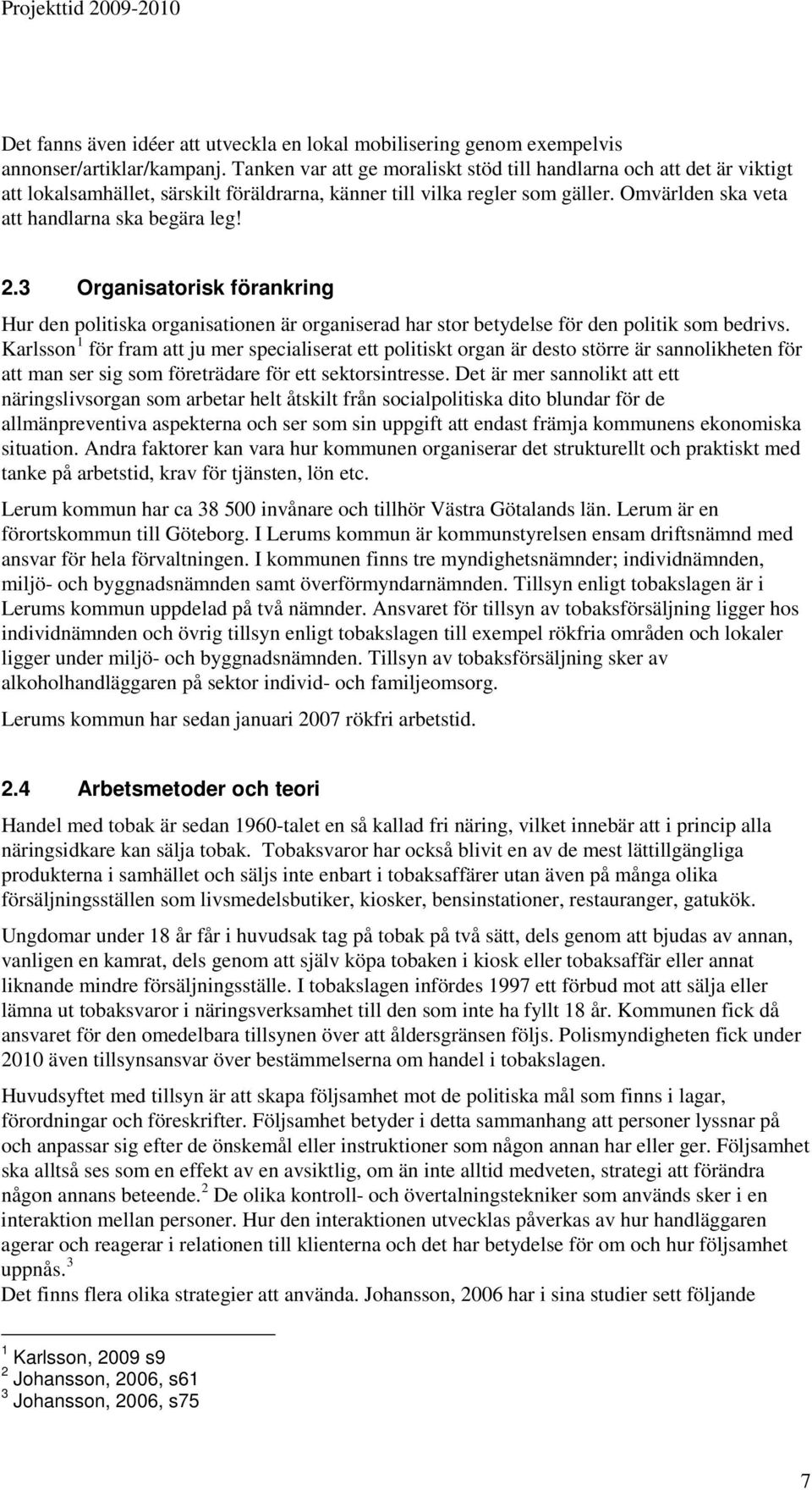 2.3 Organisatorisk förankring Hur den politiska organisationen är organiserad har stor betydelse för den politik som bedrivs.