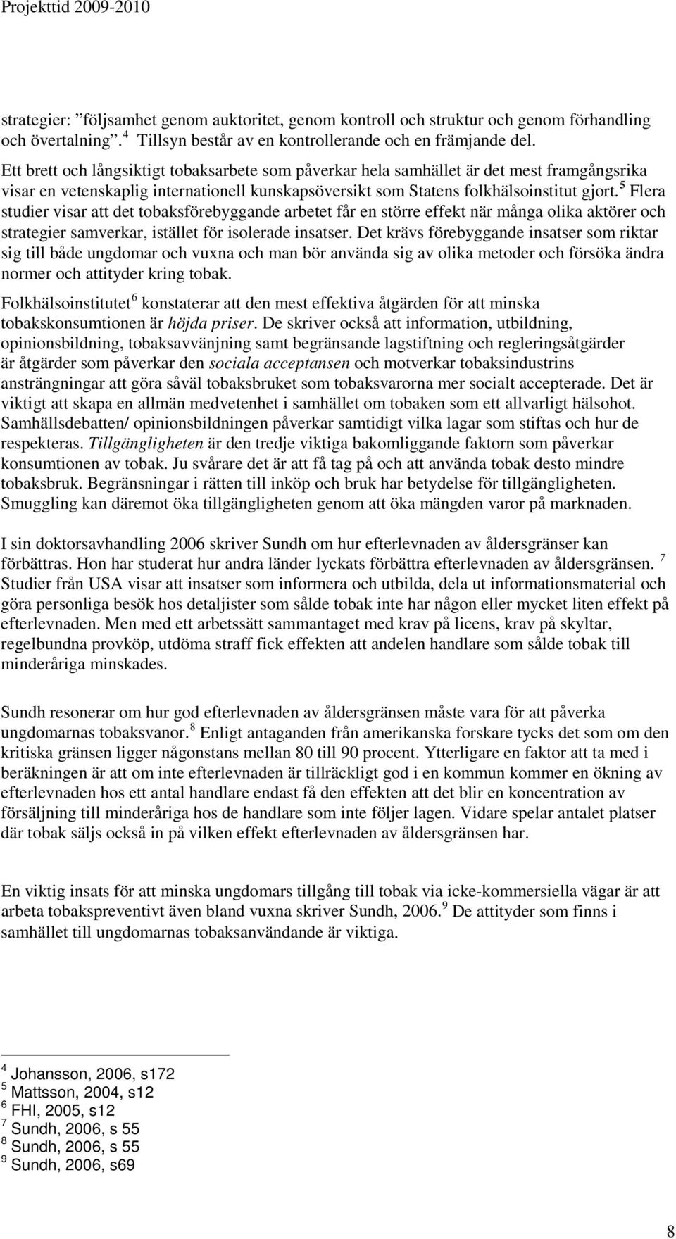 5 Flera studier visar att det tobaksförebyggande arbetet får en större effekt när många olika aktörer och strategier samverkar, istället för isolerade insatser.