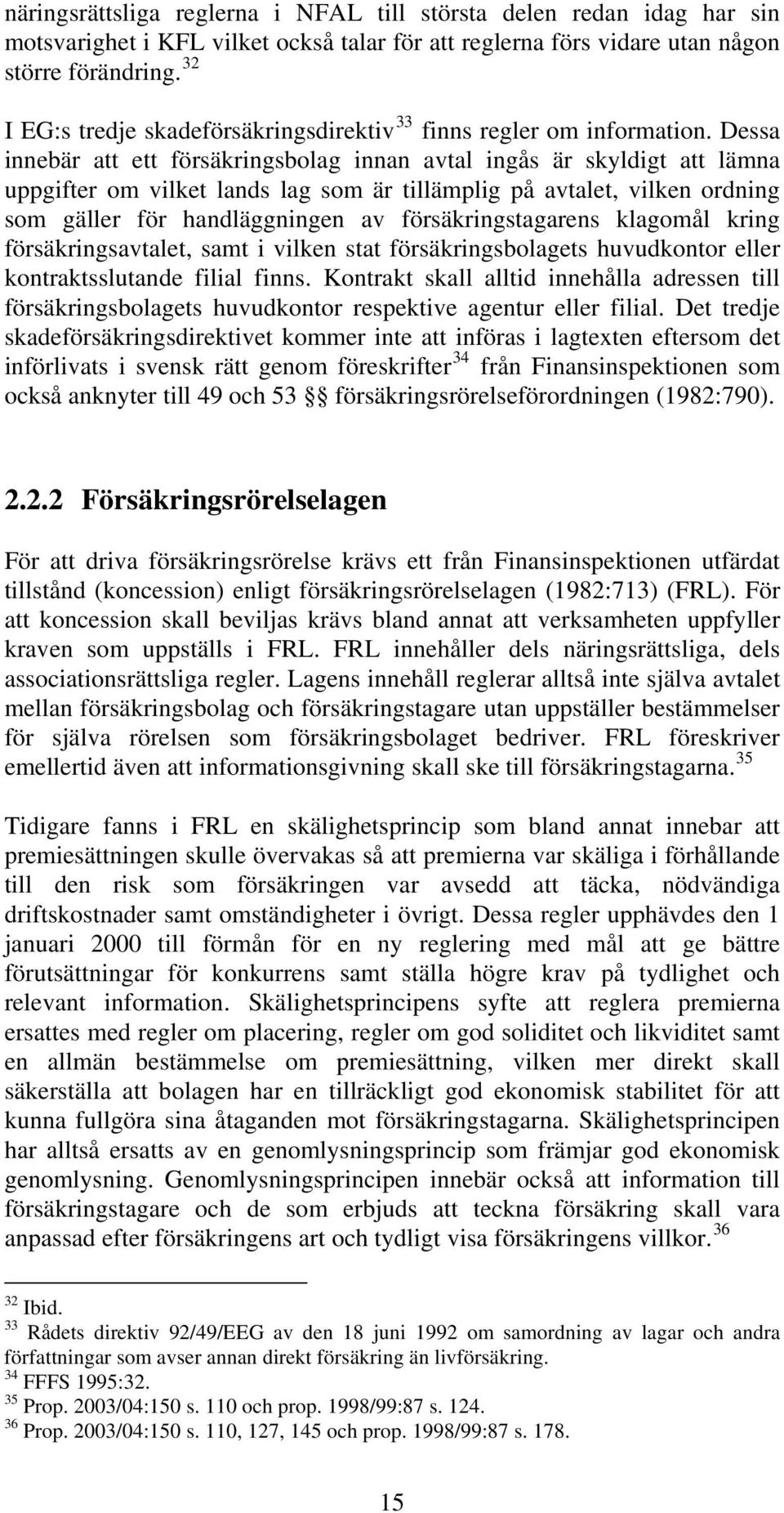 Dessa innebär att ett försäkringsbolag innan avtal ingås är skyldigt att lämna uppgifter om vilket lands lag som är tillämplig på avtalet, vilken ordning som gäller för handläggningen av