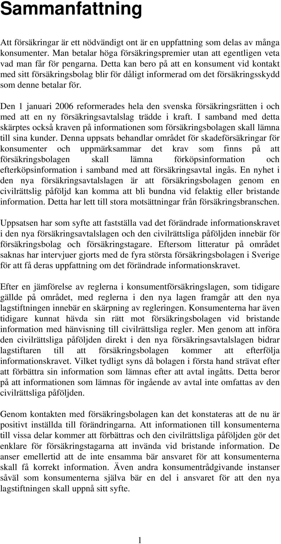 Den 1 januari 2006 reformerades hela den svenska försäkringsrätten i och med att en ny försäkringsavtalslag trädde i kraft.