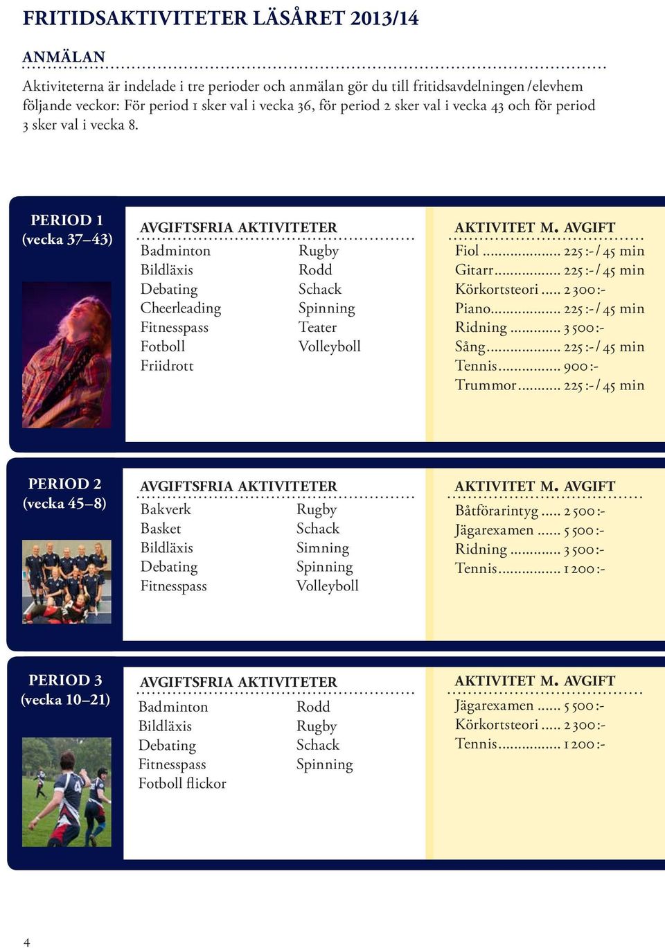 PERIOD 1 (vecka 37 43) avgiftsfria aktiviteter Badminton Bildläxis Debating Cheerleading Fitnesspass Fotboll Friidrott Rugby Rodd Schack Spinning Teater Volleyboll aktivitet m. avgift Fiol.