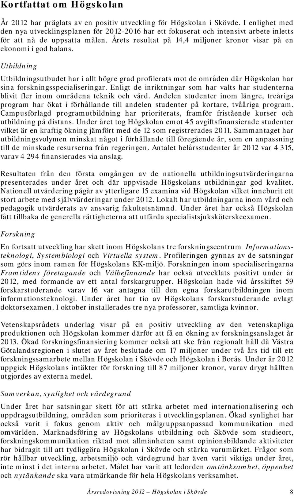 Årets resultat på 14,4 miljoner kronor visar på en ekonomi i god balans.