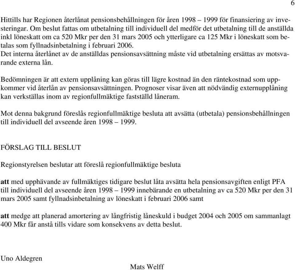 fyllnadsinbetalning i februari 2006. Det interna återlånet av de anställdas pensionsavsättning måste vid utbetalning ersättas av motsvarande externa lån.