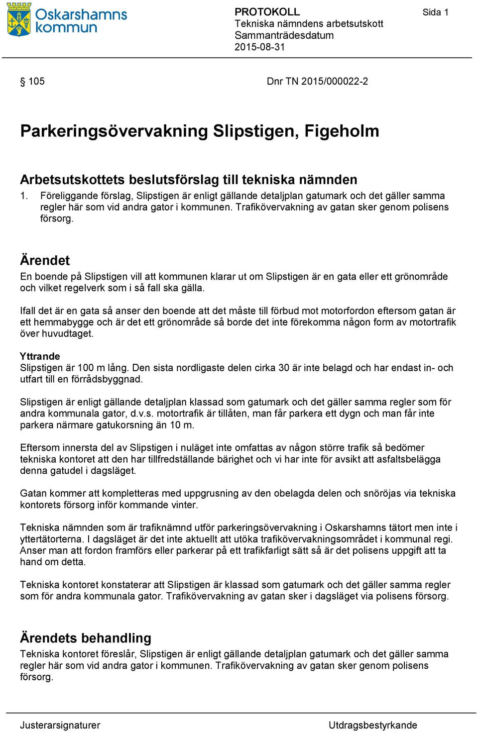 Ärendet En boende på Slipstigen vill att kommunen klarar ut om Slipstigen är en gata eller ett grönområde och vilket regelverk som i så fall ska gälla.