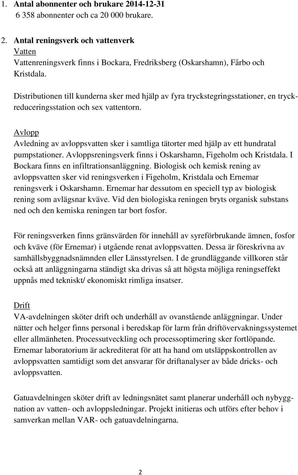 Avlopp Avledning av avloppsvatten sker i samtliga tätorter med hjälp av ett hundratal pumpstationer. Avloppsreningsverk finns i Oskarshamn, Figeholm och Kristdala.