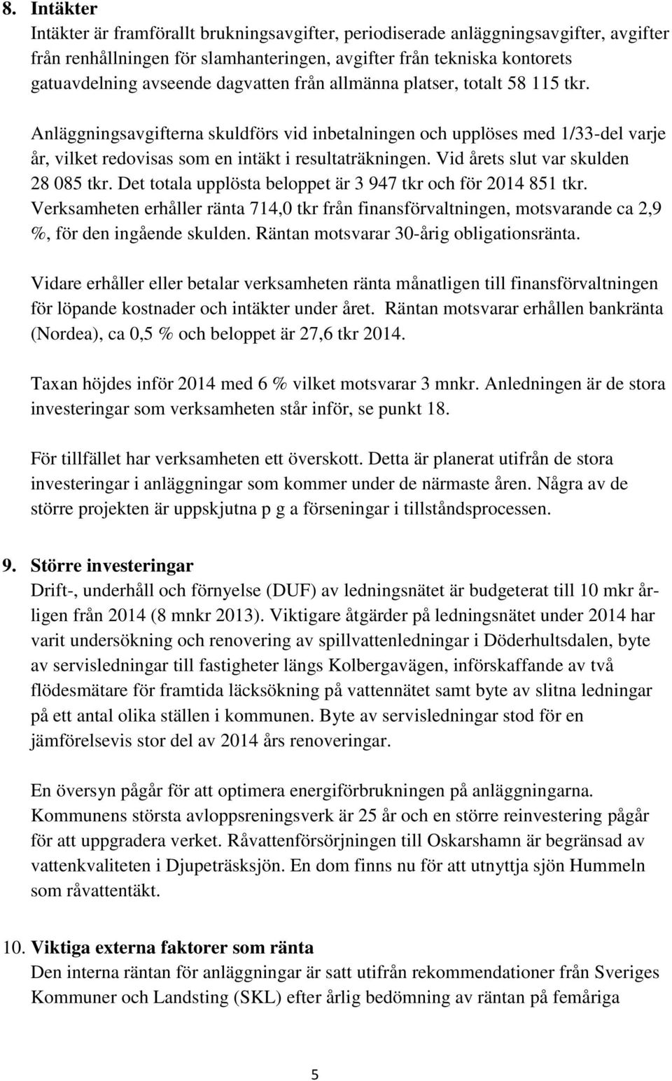 Vid årets slut var skulden 28 085 tkr. Det totala upplösta beloppet är 3 947 tkr och för 2014 851 tkr.