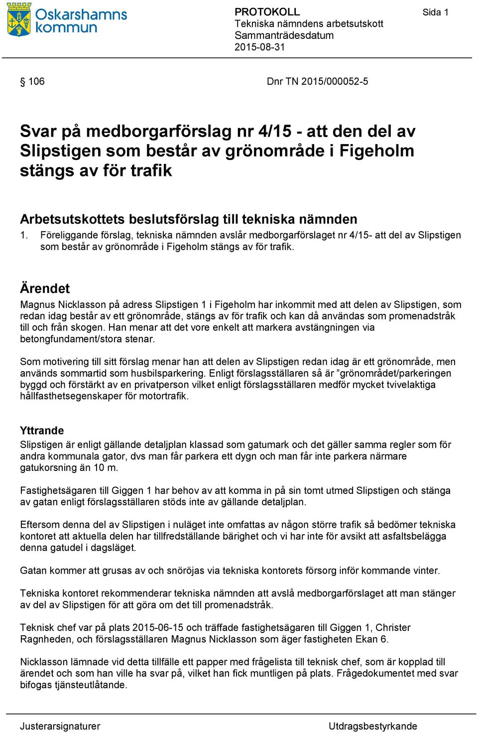 Föreliggande förslag, tekniska nämnden avslår medborgarförslaget nr 4/15- att del av Slipstigen som består av grönområde i Figeholm stängs av för trafik.