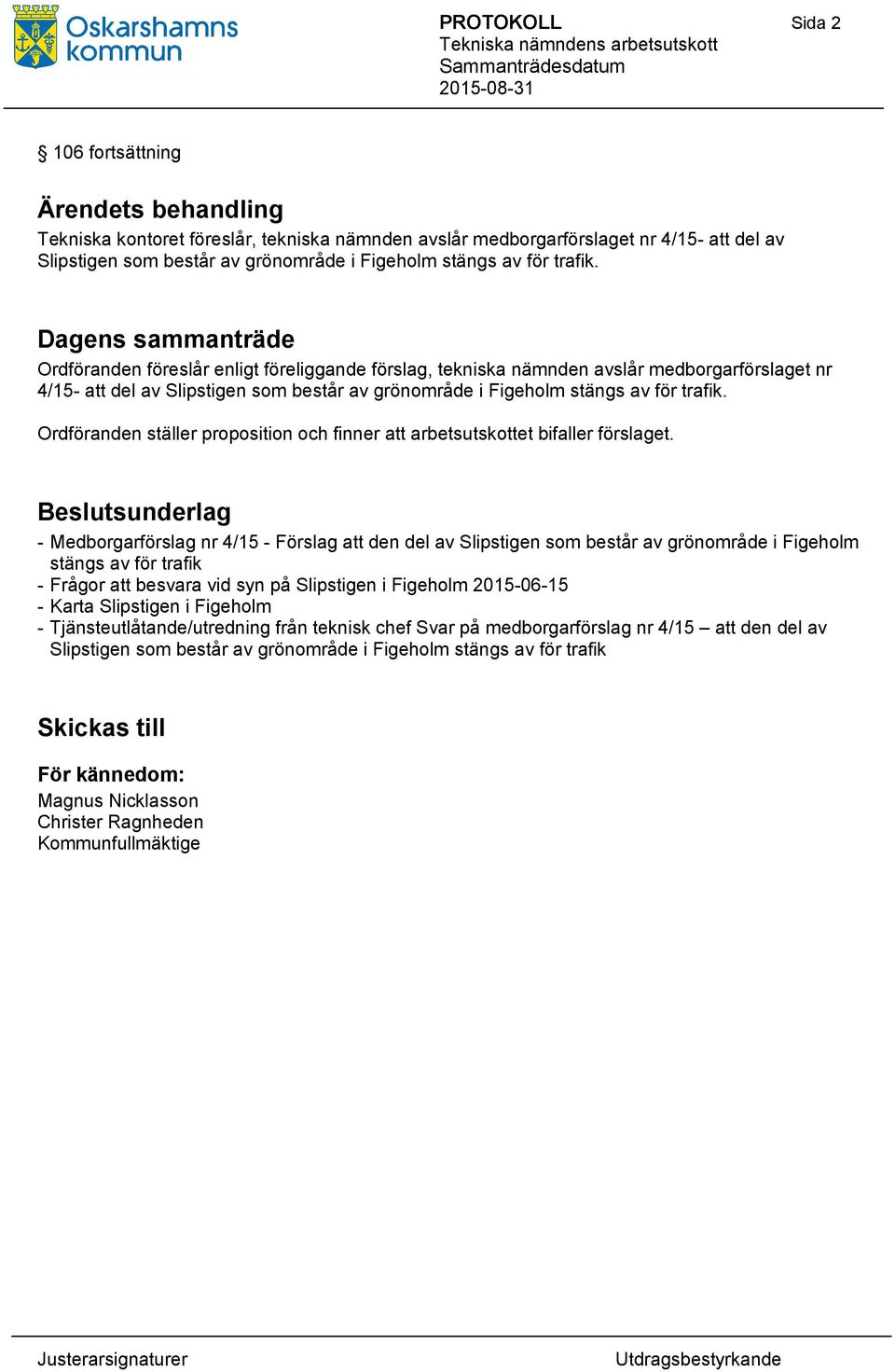 Dagens sammanträde Ordföranden föreslår enligt föreliggande förslag, tekniska nämnden avslår medborgarförslaget nr 4/15- att  Ordföranden ställer proposition och finner att arbetsutskottet bifaller