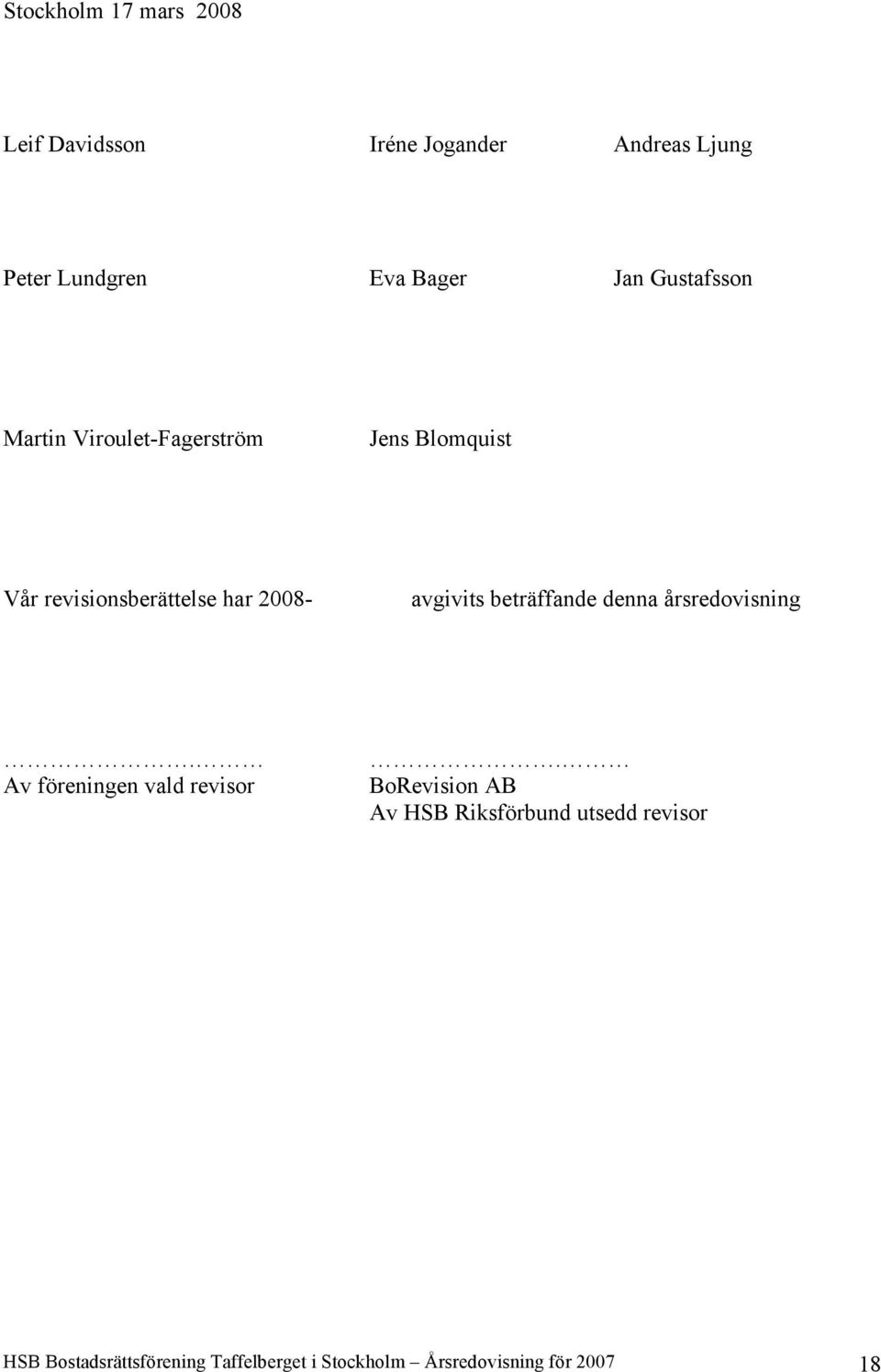 avgivits beträffande denna årsredovisning. Av föreningen vald revisor.