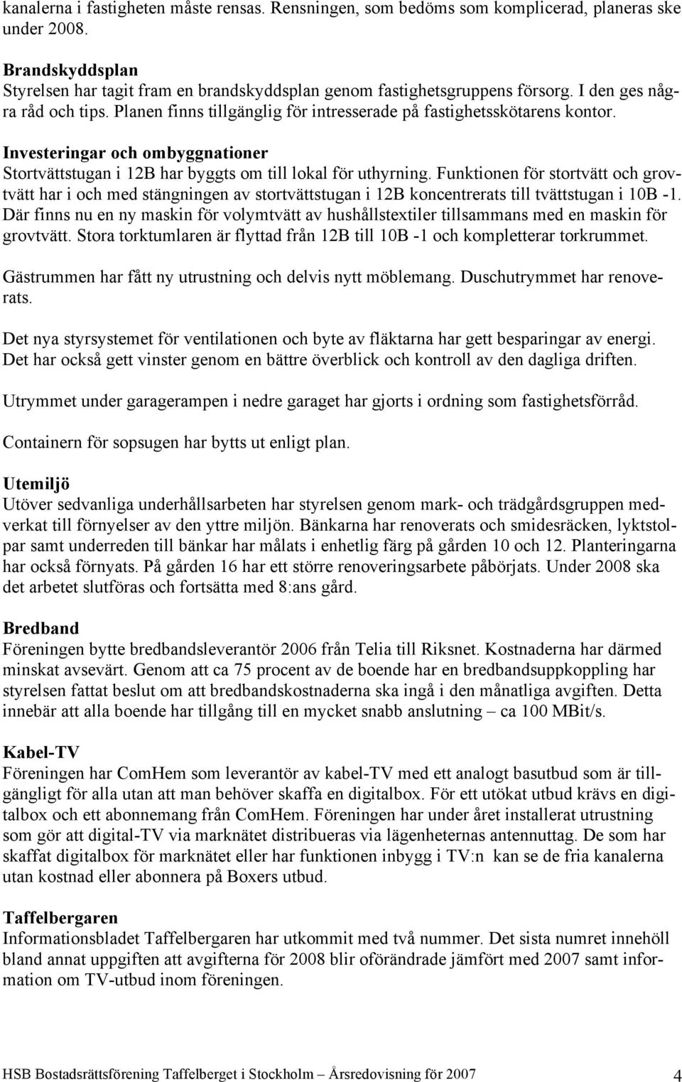 Funktionen för stortvätt och grovtvätt har i och med stängningen av stortvättstugan i 12B koncentrerats till tvättstugan i 10B -1.