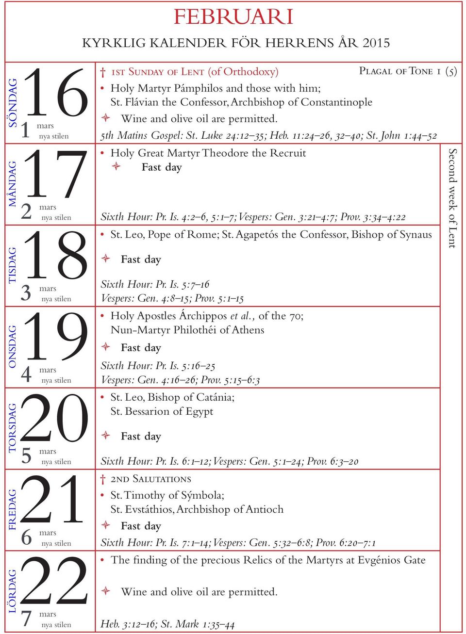 4:2 6, 5:1 7; Vespers: Gen. 3:21 4:7; Prov. 3:34 4:22 18 2 mars St. Leo, Pope of Rome; St. Agapetós the Confessor, Bishop of Synaus Sixth Hour: Pr. Is. 5:7 16 Vespers: Gen. 4:8 15; Prov.