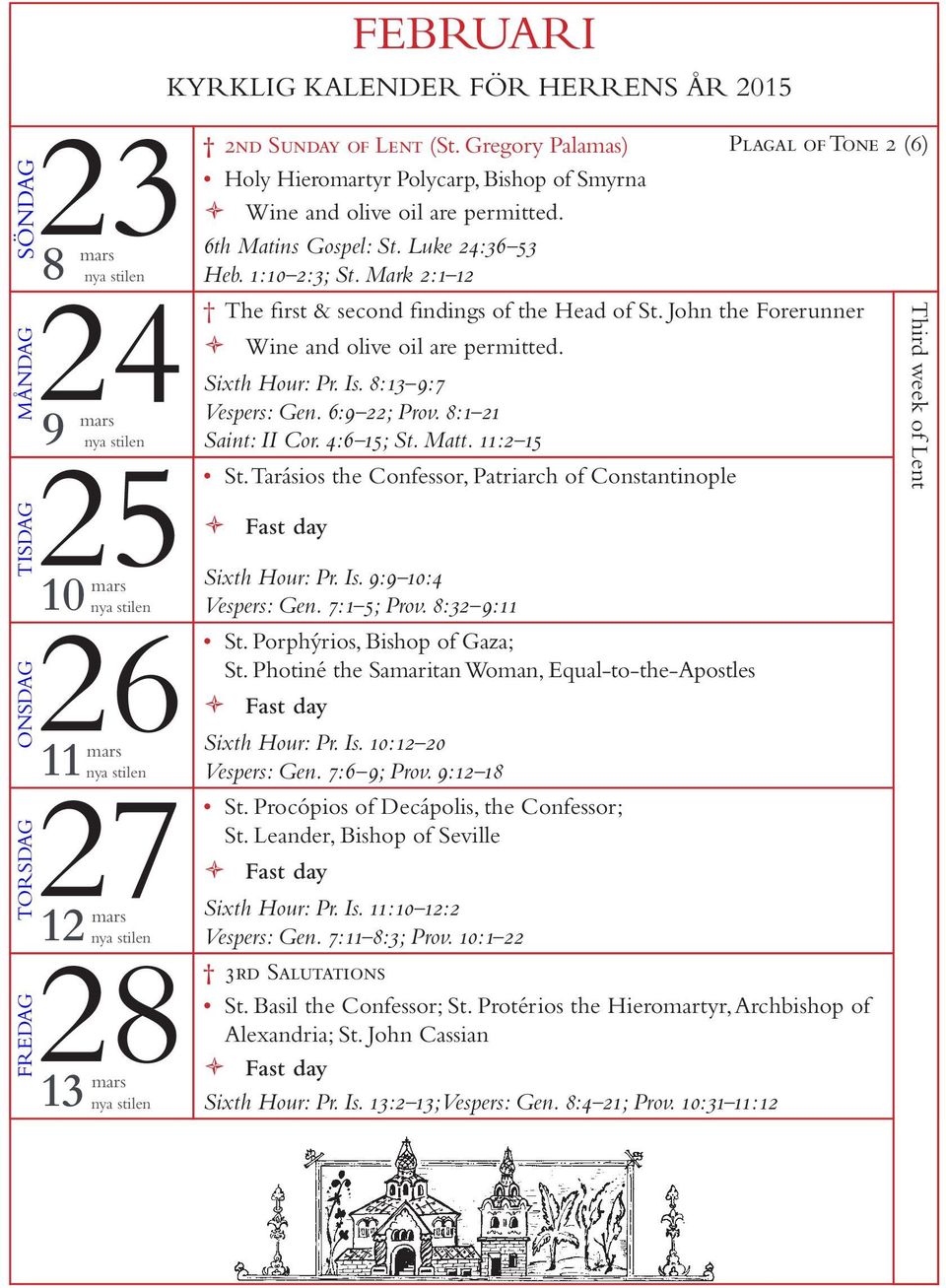 8:1 21 25 9 mars Saint: II Cor. 4:6 15; St. Matt. 11:2-15 St. Tarásios the Confessor, Patriarch of Constantinople 10 mars Sixth Hour: Pr. Is. 9:9 10:4 Vespers: Gen. 7:1 5; Prov. 8:32 9:11 26 St.