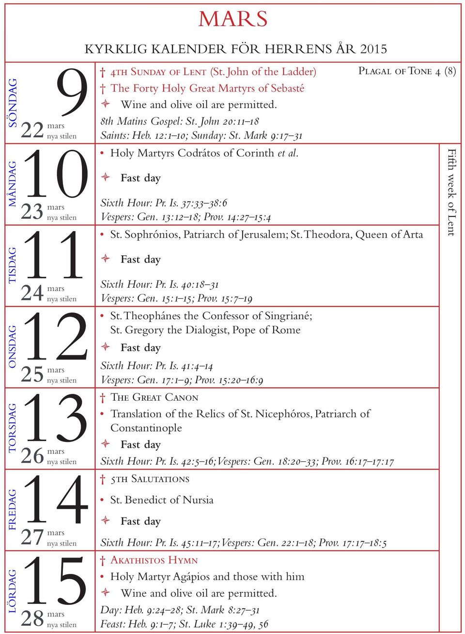 Sophrónios, Patriarch of Jerusalem; St. Theodora, Queen of Arta Sixth Hour: Pr. Is. 40:18 31 Vespers: Gen. 15:1 15; Prov. 15:7 19 12 24 mars St. Theophánes the Confessor of Singriané; St.