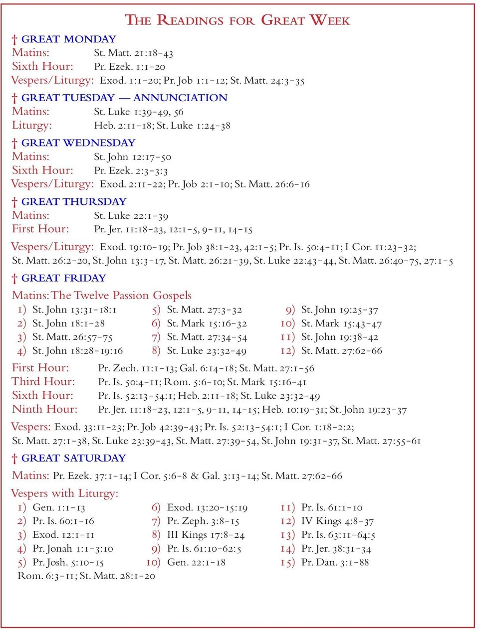 26:6 16 GREAT THURSDAY Matins: St. Luke 22:1 39 First Hour: Pr. Jer. 11:18 23, 12:1 5, 9 11, 14 15 Vespers/Liturgy: Exod. 19:10 19; Pr. Job 38:1 23, 42:1 5; Pr. Is. 50:4 11; I Cor. 11:23 32; St. Matt.