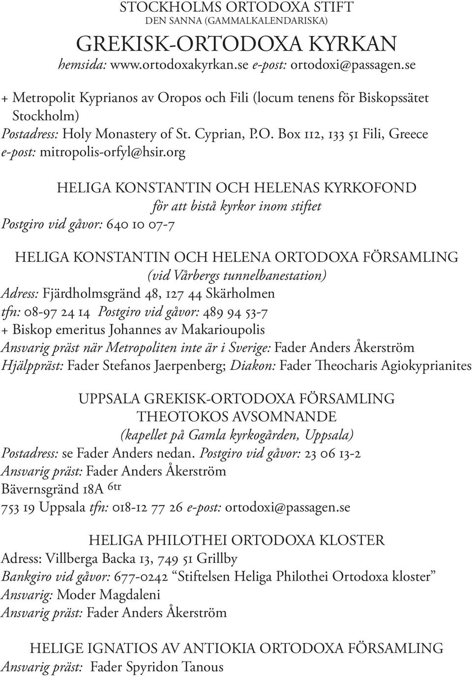 org HELIGA KONSTANTIN OCH HELENAS KYRKOFOND för att bistå kyrkor inom stiftet Postgiro vid gåvor: 640 10 07-7 HELIGA KONSTANTIN OCH HELENA ORTODOXA FÖRSAMLING (vid Vårbergs tunnelbanestation) Adress: