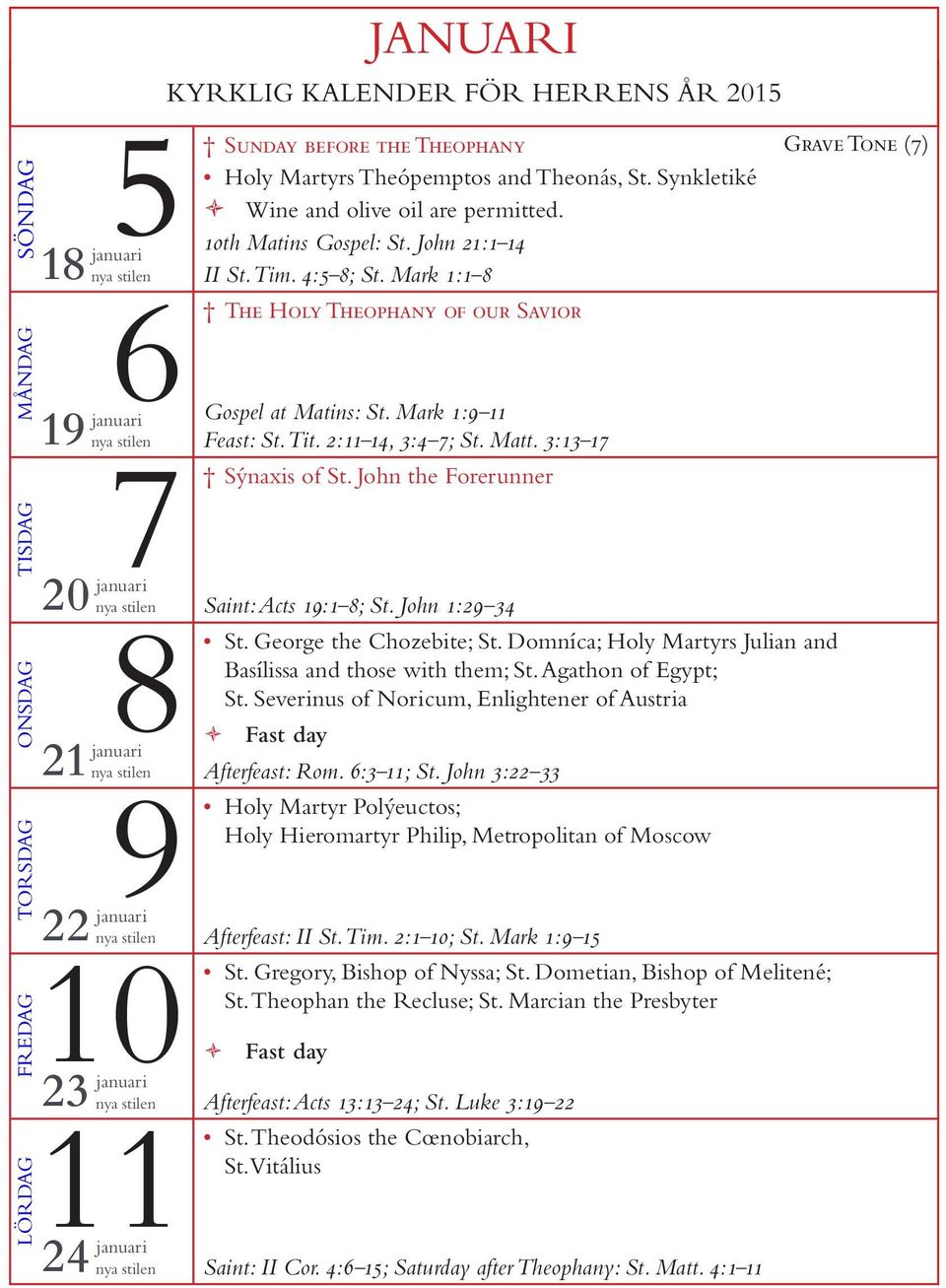 John the Forerunner 20 januari Saint: Acts 19:1 8; St. John 1:29-34 8 St. George the Chozebite; St. Domníca; Holy Martyrs Julian and Basílissa and those with them; St. Agathon of Egypt; St.