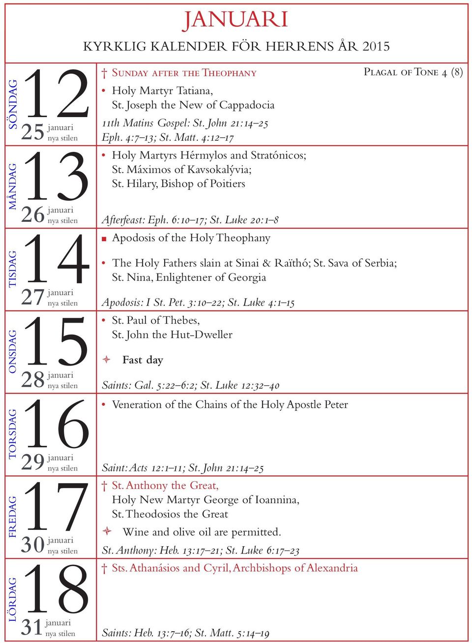 Luke 20:1 8 Apodosis of the Holy Theophany The Holy Fathers slain at Sinai & Raïthó; St. Sava of Serbia; St. Nina, Enlightener of Georgia 15 27 januari Apodosis: I St. Pet. 3:10-22; St.