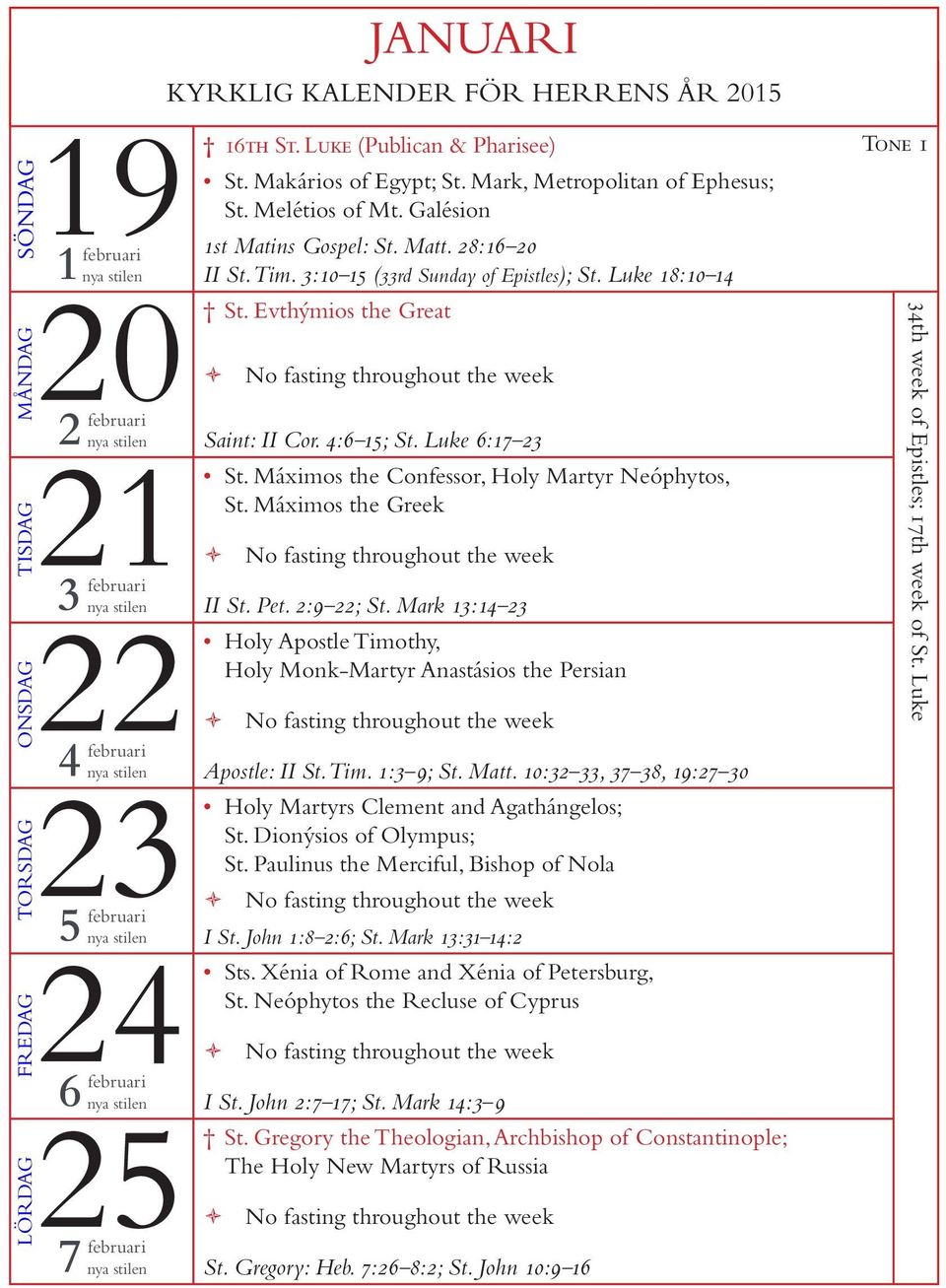 Evthýmios the Great No fasting throughout the week 21 2 februari Saint: II Cor. 4:6 15; St. Luke 6:17 23 St. Máximos the Confessor, Holy Martyr Neóphytos, St.