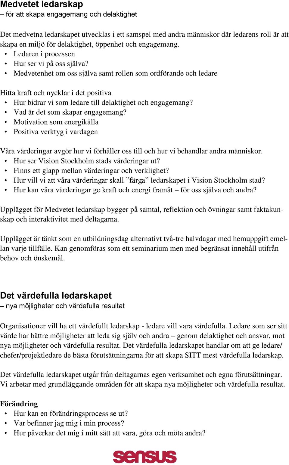 Medvetenhet om oss själva samt rollen som ordförande och ledare Hitta kraft och nycklar i det positiva Hur bidrar vi som ledare till delaktighet och engagemang? Vad är det som skapar engagemang?