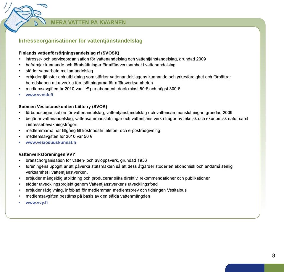 vattenandelslagens kunnande och yrkesfärdighet och förbättrar beredskapen att utveckla förutsättningarna för affärsverksamheten medlemsavgiften år 2010 var 1 per abonnent, dock minst 50 och högst 300