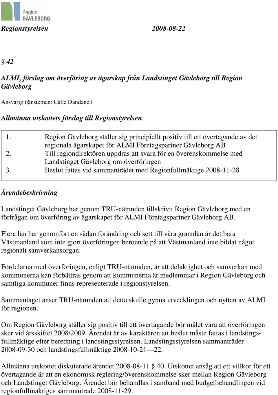 Till regiondirektören uppdras att svara för en överenskommelse med Landstinget Gävleborg om överföringen 3.