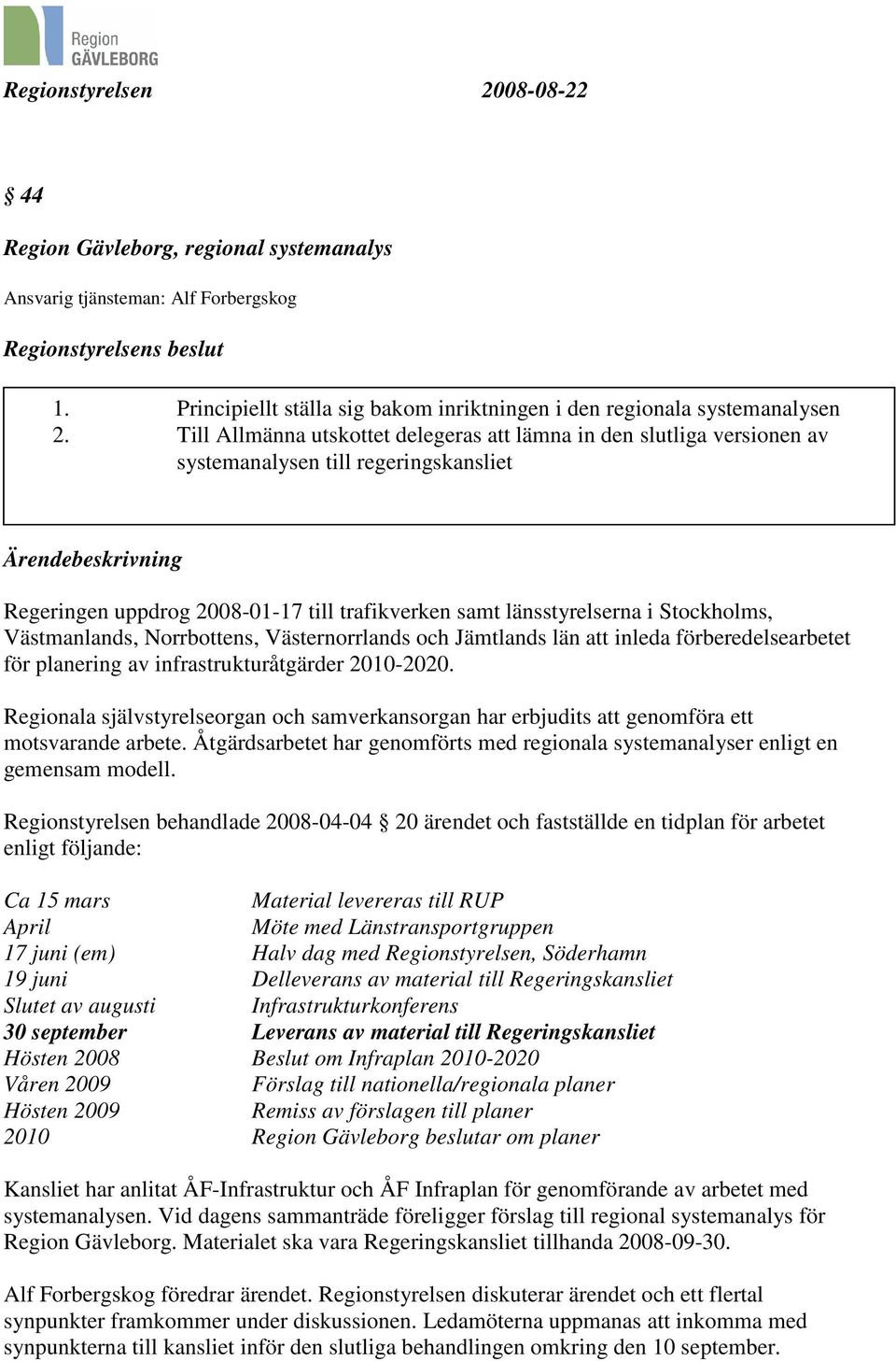 Västmanlands, Norrbottens, Västernorrlands och Jämtlands län att inleda förberedelsearbetet för planering av infrastrukturåtgärder 2010-2020.