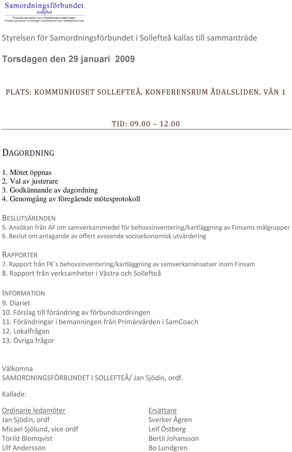 Ansökan från AF om samverkansmedel för behovsinventering/kartläggning av Finsams målgrupper 6. Beslut om antagande av offert avseende socioekonomisk utvärdering RAPPORTER 7.