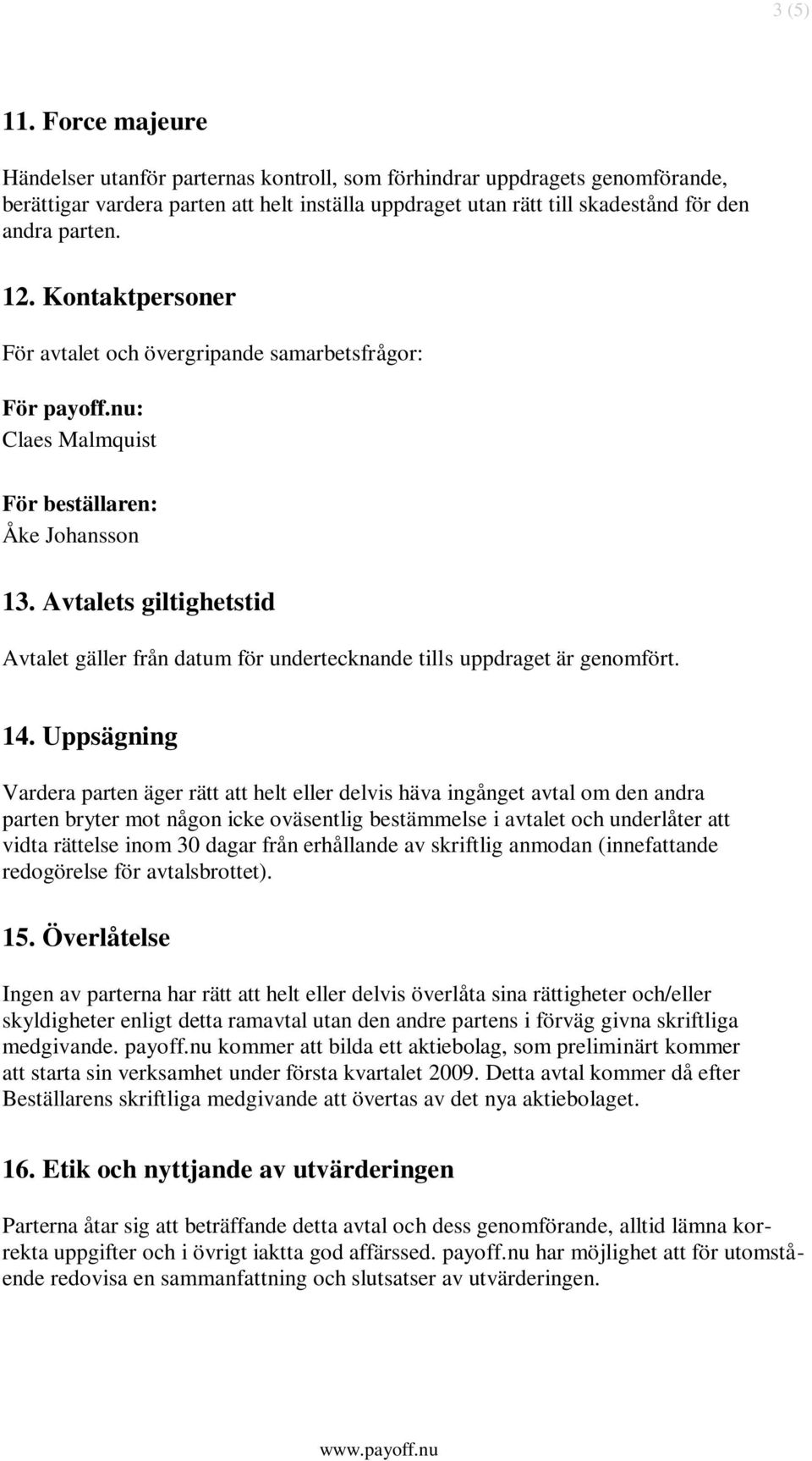 Kontaktpersoner För avtalet och övergripande samarbetsfrågor: För payoff.nu: Claes Malmquist För beställaren: Åke Johansson 13.