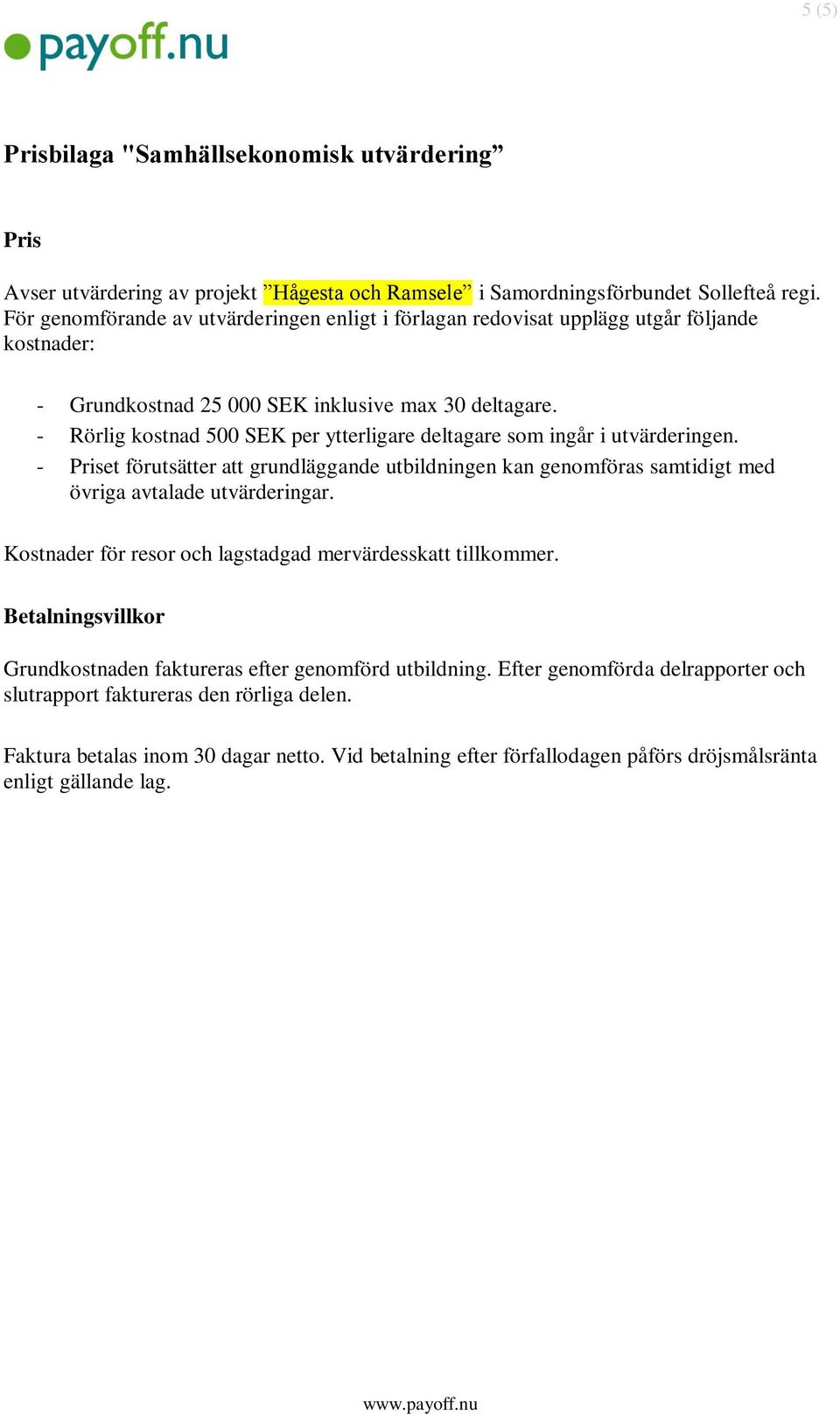 - Rörlig kostnad 500 SEK per ytterligare deltagare som ingår i utvärderingen. - Priset förutsätter att grundläggande utbildningen kan genomföras samtidigt med övriga avtalade utvärderingar.