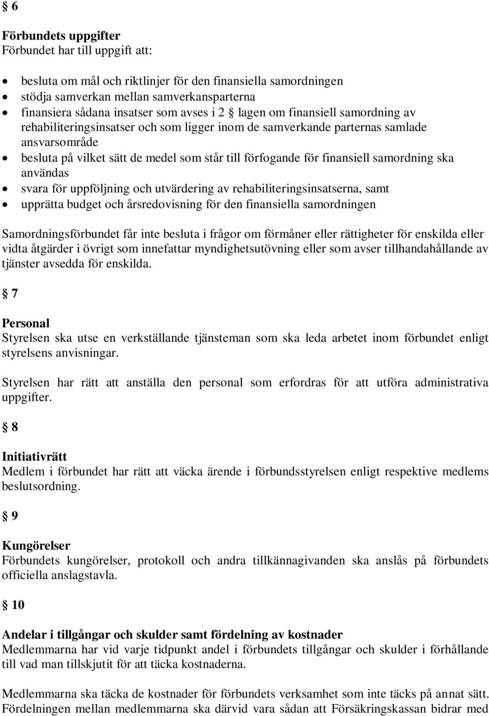 samordning ska användas svara för uppföljning och utvärdering av rehabiliteringsinsatserna, samt upprätta budget och årsredovisning för den finansiella samordningen Samordningsförbundet får inte