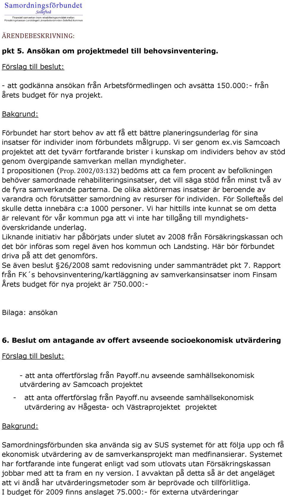 vis Samcoach projektet att det tyvärr fortfarande brister i kunskap om individers behov av stöd genom övergipande samverkan mellan myndigheter. I propositionen (Prop.