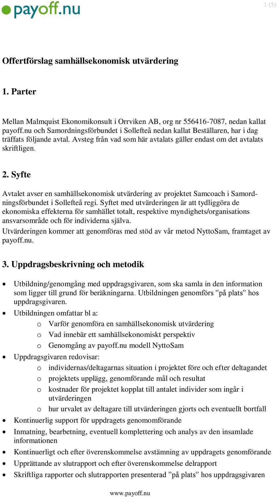 Syfte Avtalet avser en samhällsekonomisk utvärdering av projektet Samcoach i Samordningsförbundet i Sollefteå regi.