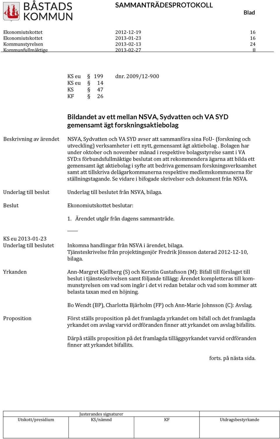 beslutet Yrkanden NSVA, Sydvatten och VA SYD avser att sammanföra sina FoU (forskning och utveckling) verksamheter i ett nytt, gemensamt ägt aktiebolag.