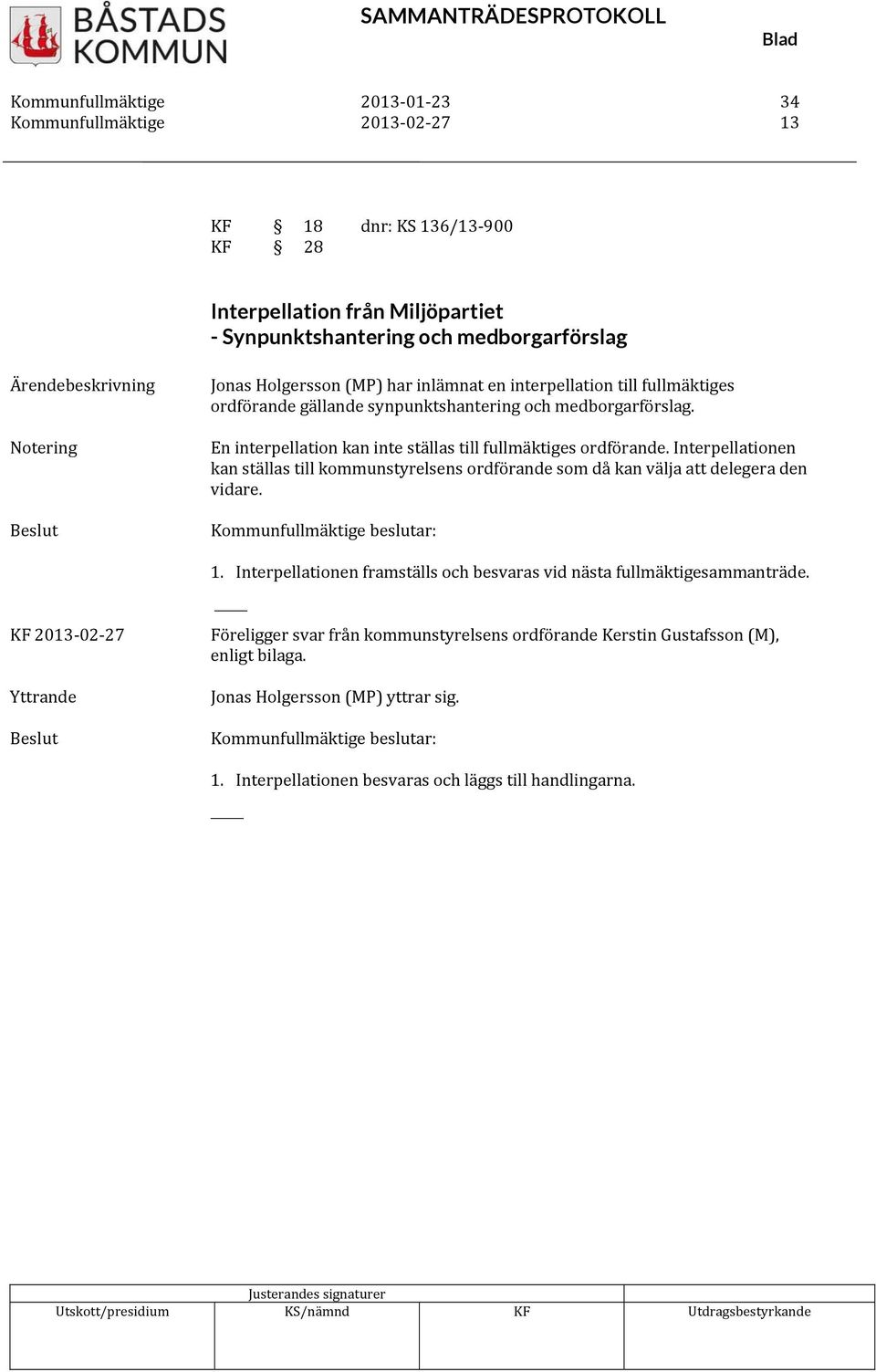 En interpellation kan inte ställas till fullmäktiges ordförande. Interpellationen kan ställas till kommunstyrelsens ordförande som då kan välja att delegera den vidare. 1.