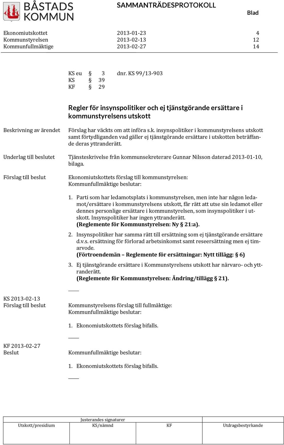 Underlag till beslutet Tjänsteskrivelse från kommunsekreterare Gunnar Nilsson daterad 2013 01 10, bilaga.