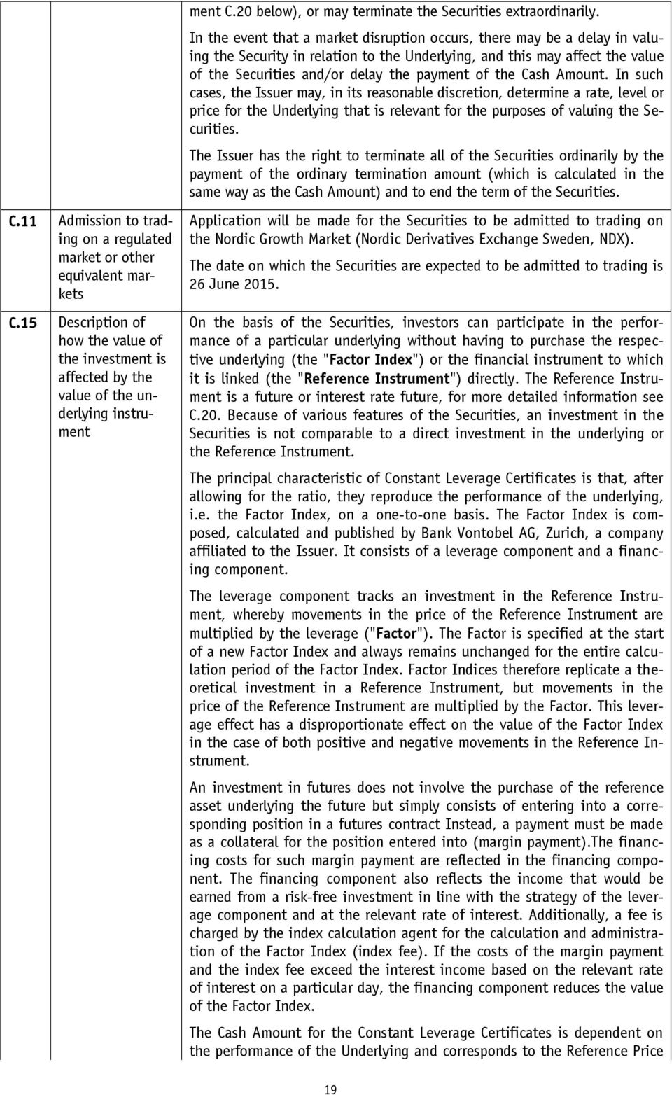 In the event that a market disruption occurs, there may be a delay in valuing the Security in relation to the Underlying, and this may affect the value of the Securities and/or delay the payment of