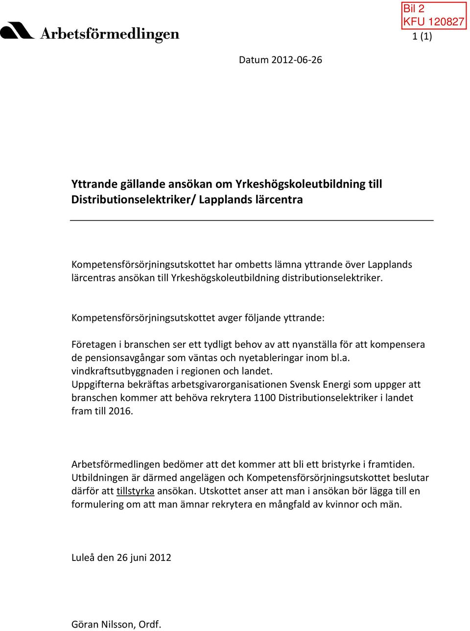 Kompetensförsörjningsutskottet avger följande yttrande: Företagen i branschen ser ett tydligt behov av att nyanställa för att kompensera de pensionsavgångar som väntas och nyetableringar inom bl.a. vindkraftsutbyggnaden i regionen och landet.