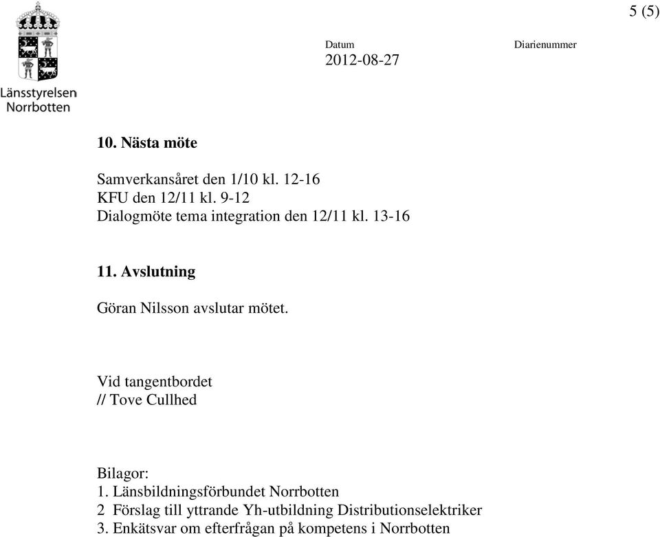 Avslutning Göran Nilsson avslutar mötet. Vid tangentbordet // Tove Cullhed Bilagor: 1.