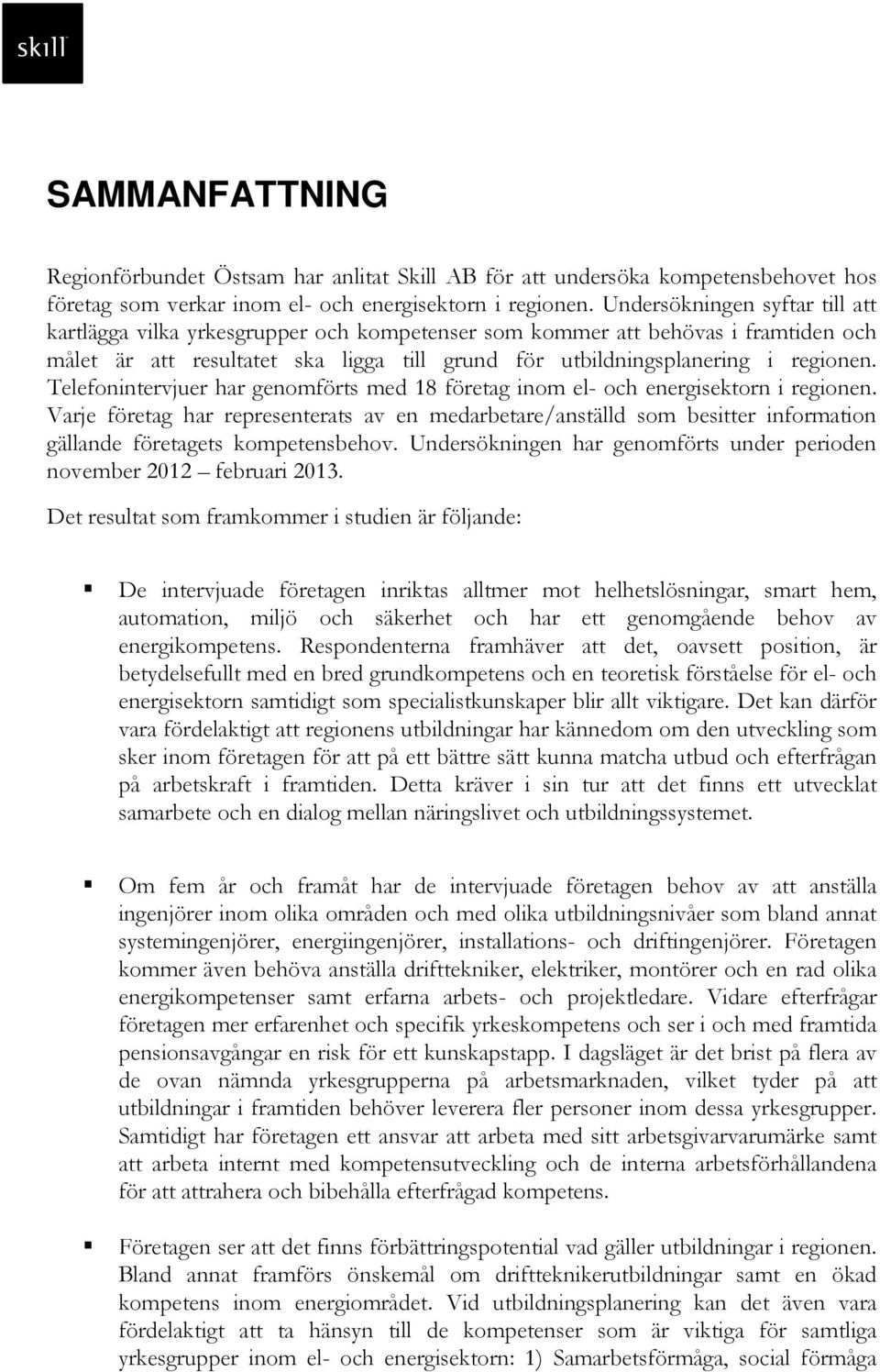 Telefonintervjuer har genomförts med 18 företag inom el- och energisektorn i regionen.