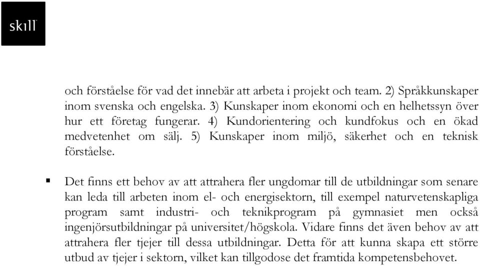 Det finns ett behov av att attrahera fler ungdomar till de utbildningar som senare kan leda till arbeten inom el- och energisektorn, till exempel naturvetenskapliga program samt industri- och