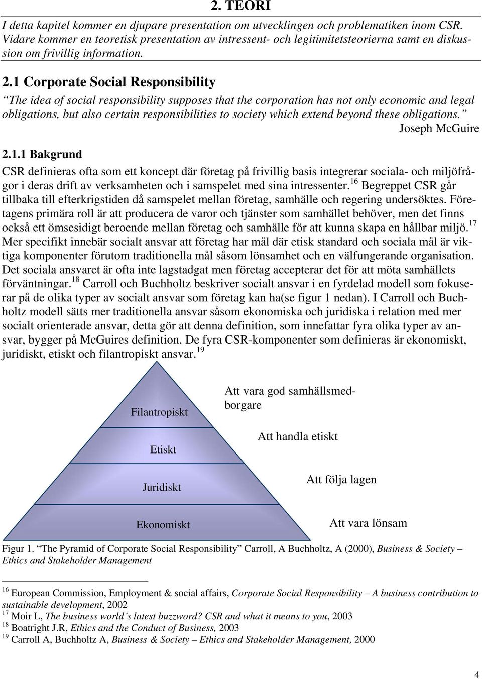 1 Corporate Social Responsibility The idea of social responsibility supposes that the corporation has not only economic and legal obligations, but also certain responsibilities to society which etend