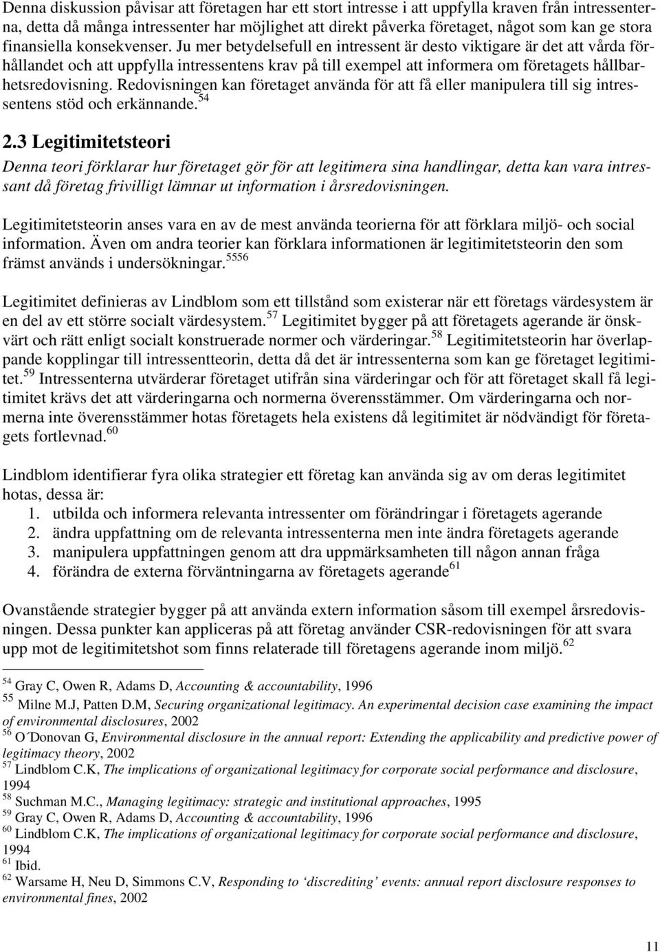 Ju mer betydelsefull en intressent är desto viktigare är det att vårda förhållandet och att uppfylla intressentens krav på till eempel att informera om företagets hållbarhetsredovisning.